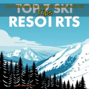 Read more about the article Top 7 Ski Resorts for Large Groups and Family Ski Trips